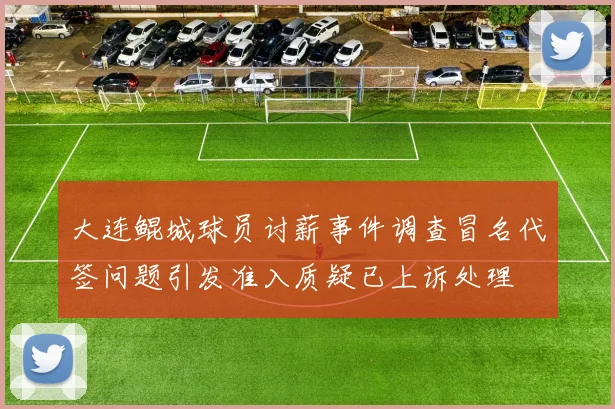 大连鲲城球员讨薪事件调查冒名代签问题引发准入质疑已上诉处理